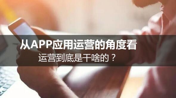 從APP應(yīng)用運營的角度看，運營到底是干啥的？