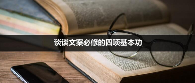 文案進(jìn)階：談?wù)勎陌副匦薜乃捻?xiàng)基本功